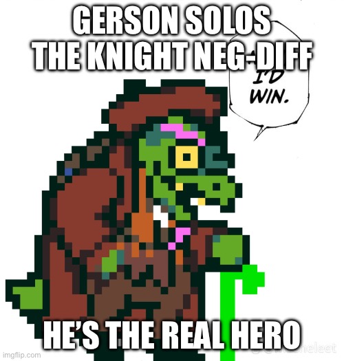 Gerson | GERSON SOLOS THE KNIGHT NEG-DIFF; HE’S THE REAL HERO | image tagged in gerson | made w/ Imgflip meme maker