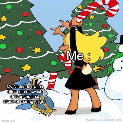 Noelle beating Berdly | Me :; My Nintendo switch after I die of switch drift on the final attack of roaring knight | image tagged in noelle beating berdly | made w/ Imgflip meme maker