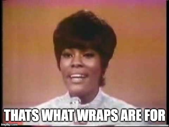 Dionne Warwick | THATS WHAT WRAPS ARE FOR | image tagged in dionne warwick | made w/ Imgflip meme maker