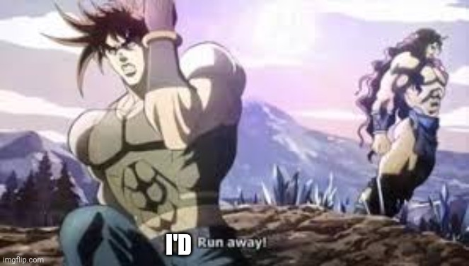 Jojo running away | I'D | image tagged in jojo running away | made w/ Imgflip meme maker