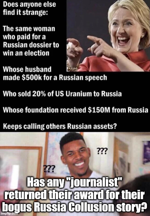 This is not going away...  Hillary colluded with the Russians. | Has any "journalist" returned their award for their bogus Russia Collusion story? | image tagged in black guy confused,crooked hillary,russian collusion | made w/ Imgflip meme maker