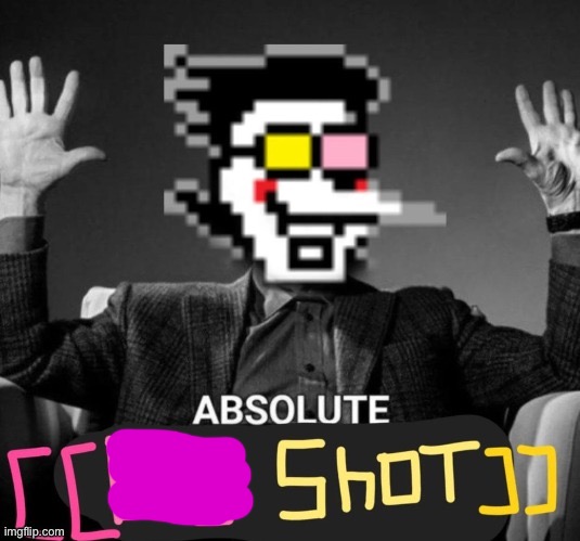 ABSOLUTE [[big shot]] | image tagged in absolute big shot | made w/ Imgflip meme maker