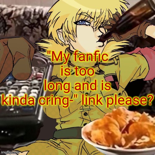 It doesn't matter if it's bad art or a corny fanfic, if it's not ai, it's automatically art. | "My fanfic is too long and is kinda cring-" link please? | image tagged in millie's seras victoria hellsing ultimate announcement template | made w/ Imgflip meme maker