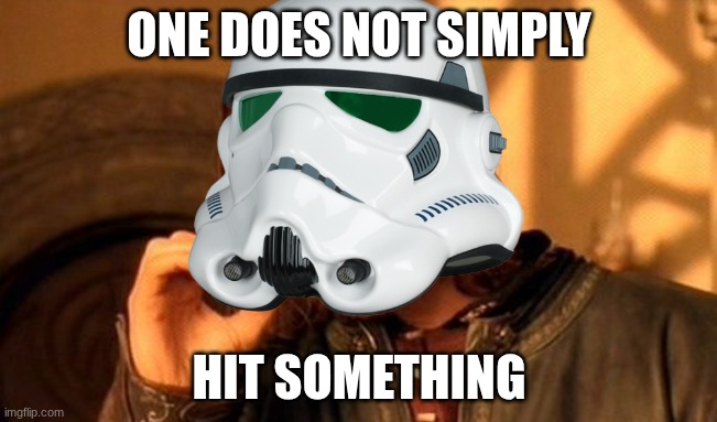 One Does Not Simply | ONE DOES NOT SIMPLY; HIT SOMETHING | image tagged in memes,one does not simply,star wars,stormtrooper | made w/ Imgflip meme maker