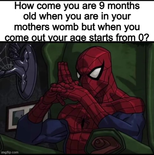 A person who thinks all the time has nothing but thoughts | How come you are 9 months old when you are in your mothers womb but when you come out your age starts from 0? | image tagged in spiderman sitting in chair,memes,funny,thinking | made w/ Imgflip meme maker