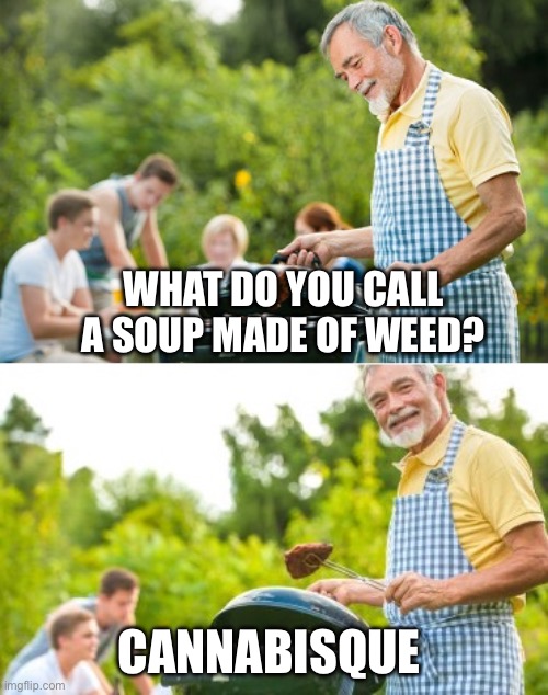 Souper punzzz | WHAT DO YOU CALL A SOUP MADE OF WEED? CANNABISQUE | image tagged in incoming dad joke | made w/ Imgflip meme maker