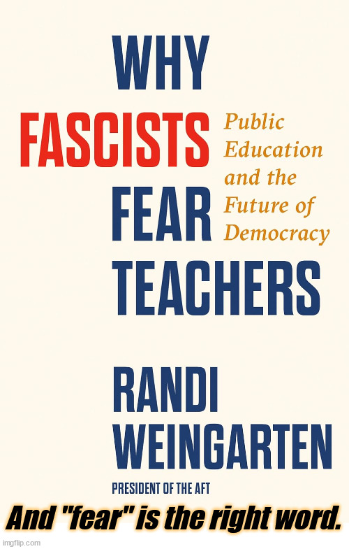 And "fear" is the right word. | image tagged in fascist,dictatorship,teachers,education,democracy,thinking | made w/ Imgflip meme maker