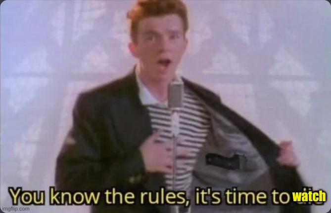 You know the rules, it's time to die | watch | image tagged in you know the rules it's time to die | made w/ Imgflip meme maker