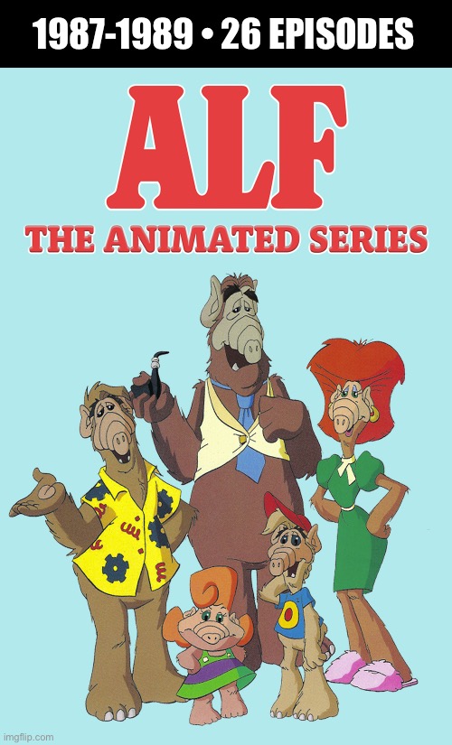 The animated adventures of Gordon Shumway on Melmac… | 1987-1989 • 26 EPISODES | image tagged in cartoons,alf,melmac,alf family | made w/ Imgflip meme maker