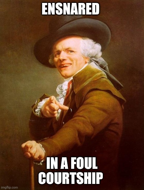 Joseph Ducreux | ENSNARED; IN A FOUL COURTSHIP | image tagged in memes,joseph ducreux | made w/ Imgflip meme maker