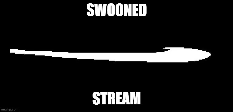 Roaring Fraud Swoon | SWOONED; STREAM | image tagged in roaring fraud swoon | made w/ Imgflip meme maker
