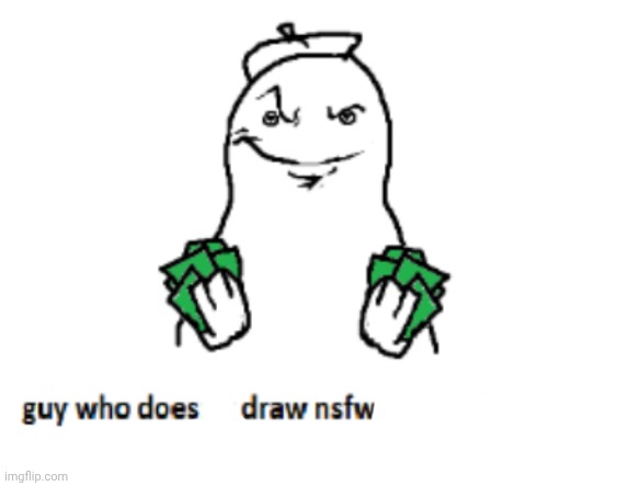 guy who doesn’t draw nsfw | image tagged in guy who doesn t draw nsfw | made w/ Imgflip meme maker