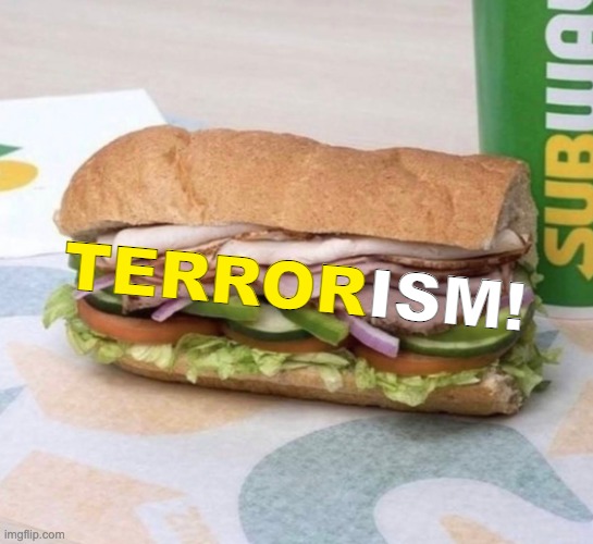 Subway sandwich | ISM! TERROR | image tagged in subway sandwich | made w/ Imgflip meme maker