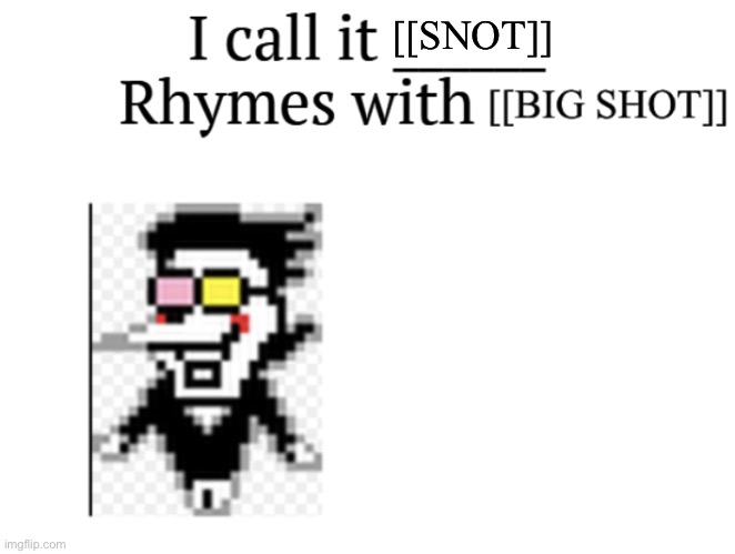 It actually rhymes this time! | [[SNOT]] | image tagged in i call it____ spamton version | made w/ Imgflip meme maker