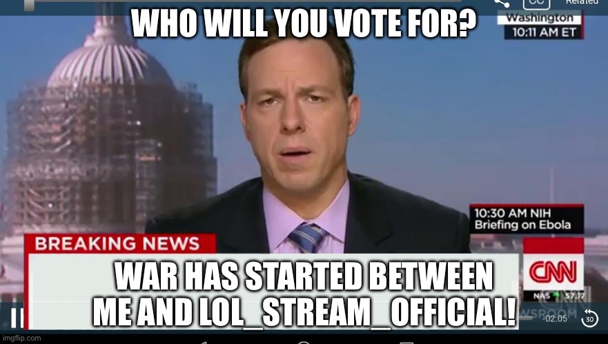 Pls stop stalking me. | WHO WILL YOU VOTE FOR? WAR HAS STARTED BETWEEN ME AND LOL_STREAM_OFFICIAL! | image tagged in cnn breaking news template | made w/ Imgflip meme maker