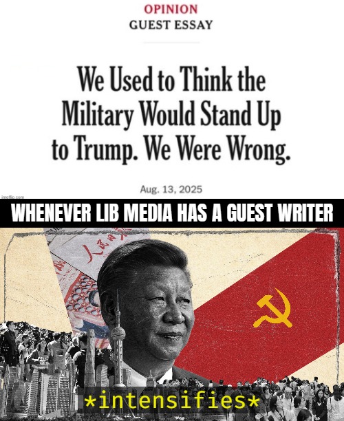 Having a couple of quaintly deranged Progressive military officials flooding your news stories was not "The Military" dumbo | WHENEVER LIB MEDIA HAS A GUEST WRITER; *intensifies* | image tagged in communism,liberal media,american politics | made w/ Imgflip meme maker