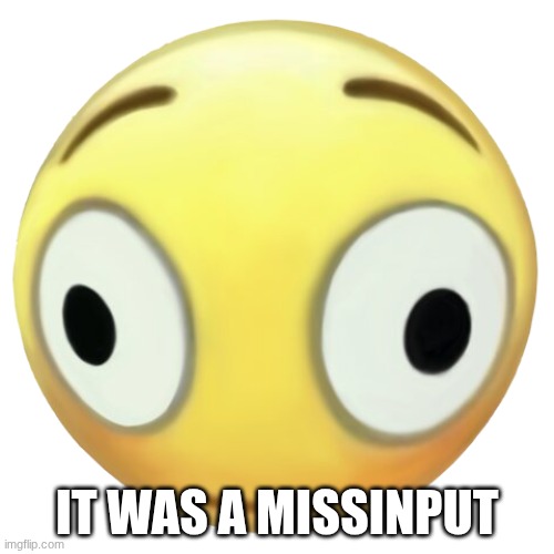 Flooshed Emoji | IT WAS A MISSINPUT | image tagged in flooshed emoji | made w/ Imgflip meme maker