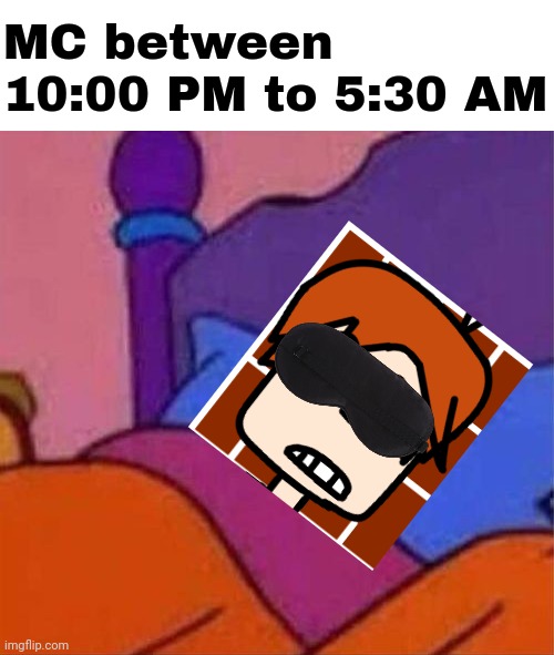 MC sleeps at 10 PM and wakes up at 5:30 AM on average. | MC between 10:00 PM to 5:30 AM | image tagged in angry homer simpson in bed,mc,moscovio may,comics,sleep | made w/ Imgflip meme maker