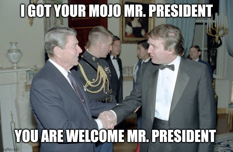 This Is So Good, The Original Thread Needed To Be Deleted | I GOT YOUR MOJO MR. PRESIDENT; YOU ARE WELCOME MR. PRESIDENT | image tagged in president reagan and djt,mojo,next stop moscow | made w/ Imgflip meme maker