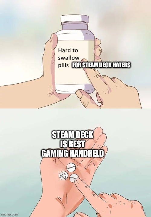 Steam Deck | FOR STEAM DECK HATERS; STEAM DECK IS BEST GAMING HANDHELD | image tagged in memes,hard to swallow pills | made w/ Imgflip meme maker