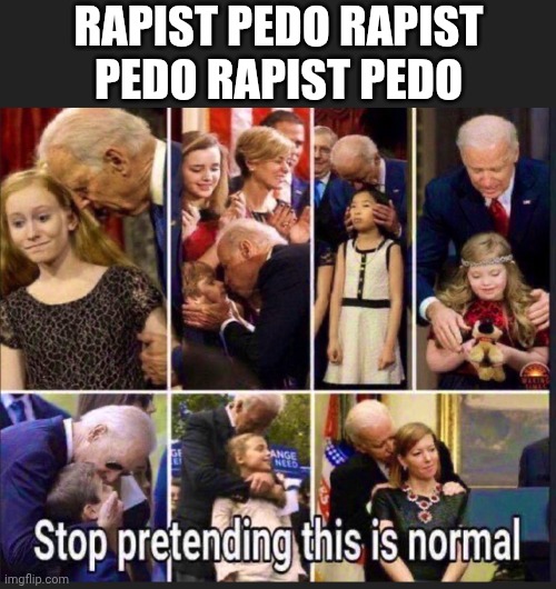 RAPIST PEDO RAPIST
PEDO RAPIST PEDO | made w/ Imgflip meme maker