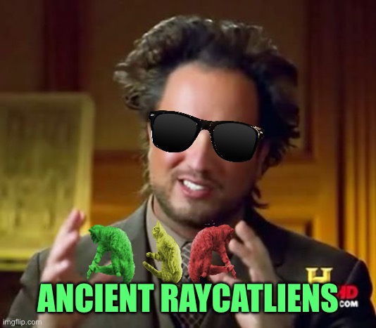 Ancient Aliens Meme | ANCIENT RAYCATLIENS | image tagged in memes,ancient aliens | made w/ Imgflip meme maker