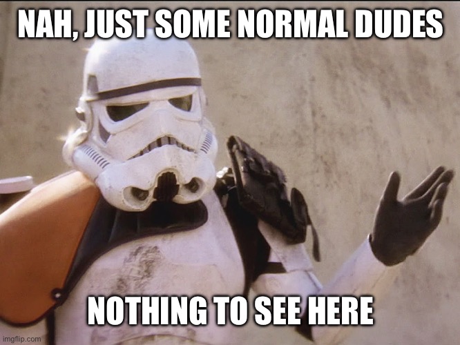 Move along sand trooper star wars | NAH, JUST SOME NORMAL DUDES NOTHING TO SEE HERE | image tagged in move along sand trooper star wars | made w/ Imgflip meme maker