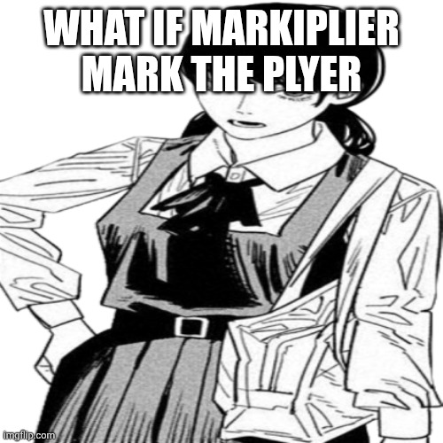asa mitaka | WHAT IF MARKIPLIER MARK THE PLYER | image tagged in asa mitaka | made w/ Imgflip meme maker