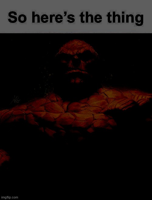 So heres the thing | made w/ Imgflip meme maker