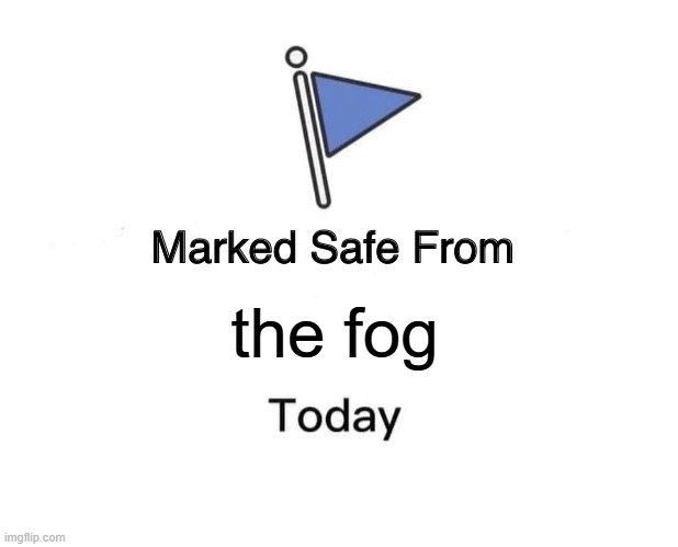 Marked Safe From | the fog | image tagged in memes,marked safe from | made w/ Imgflip meme maker