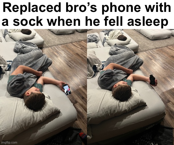 Replaced bro’s phone with a sock when he fell asleep | made w/ Imgflip meme maker