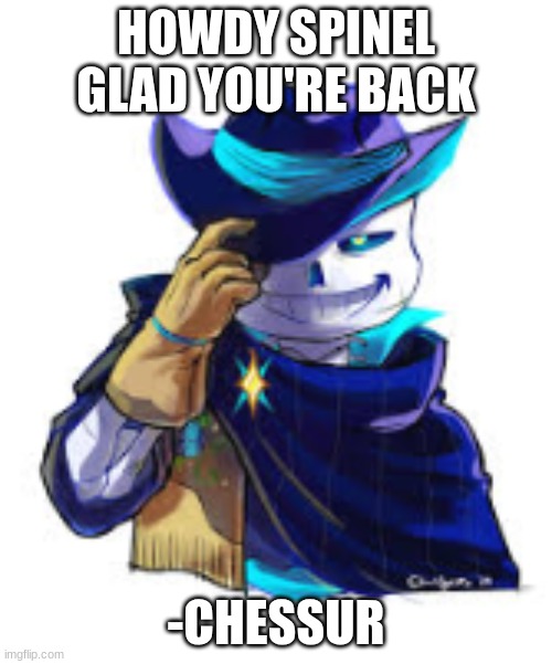 we need somebody to take system's place as mod (not me) | HOWDY SPINEL GLAD YOU'RE BACK; -CHESSUR | made w/ Imgflip meme maker
