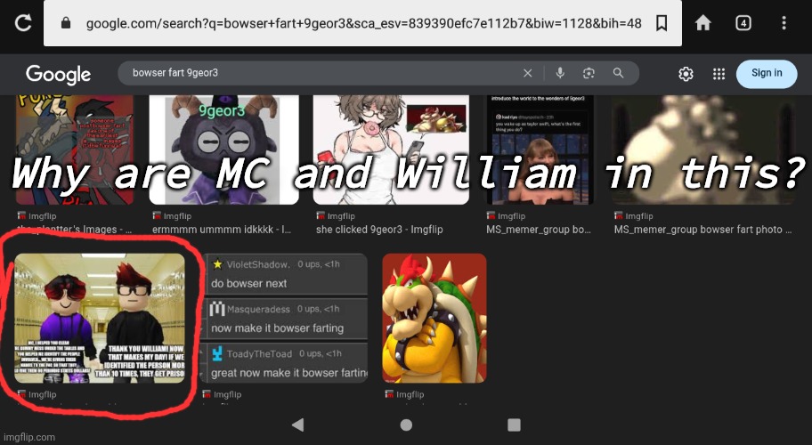 The creator of MC and William stumbled across something unexpected. | Why are MC and William in this? | image tagged in mc,william,9geor3,bowser fart,google | made w/ Imgflip meme maker