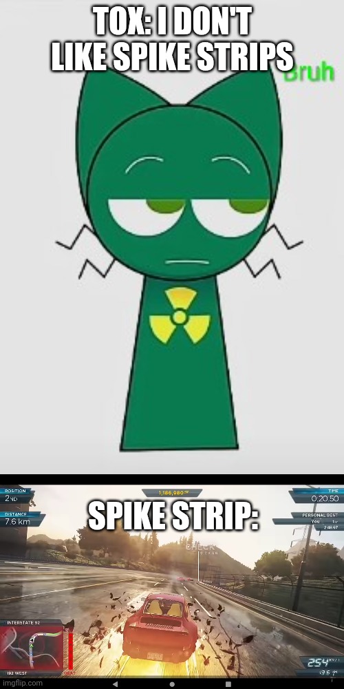 Tox didn't like spike strips | TOX: I DON'T LIKE SPIKE STRIPS; SPIKE STRIP: | image tagged in funny memes | made w/ Imgflip meme maker