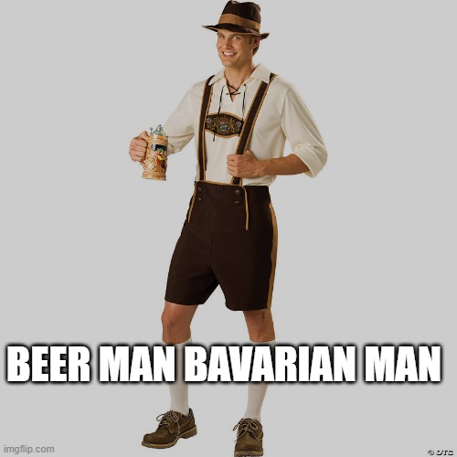Bavarian man | BEER MAN BAVARIAN MAN | image tagged in bavarian man | made w/ Imgflip meme maker
