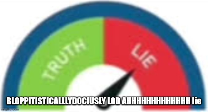 incorrect buzzer | BLOPPITISTICALLLYDOCIUSLY LOD AHHHHHHHHHHHHH lie | image tagged in incorrect buzzer | made w/ Imgflip meme maker