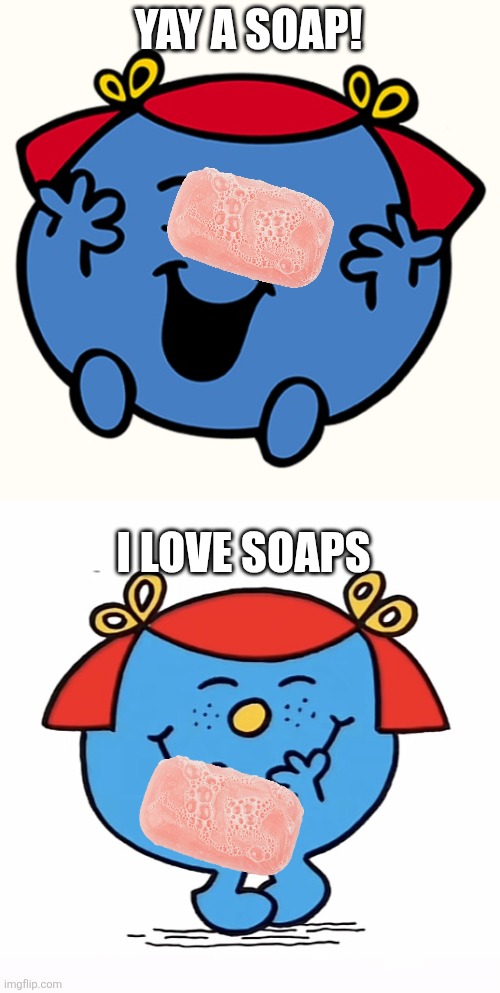 Little miss giggles loves soaps! | YAY A SOAP! I LOVE SOAPS | image tagged in little miss,kawaii,giggle,soap,oh wow are you actually reading these tags | made w/ Imgflip meme maker