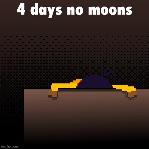life. | 4 days no moons | image tagged in life | made w/ Imgflip meme maker