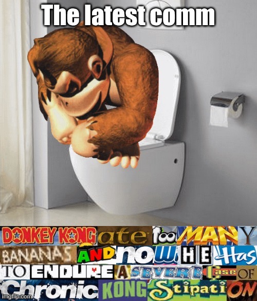 kongstipation | The latest comm | image tagged in kongstipation | made w/ Imgflip meme maker