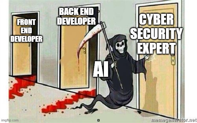 END GAME | BACK END DEVELOPER; CYBER SECURITY EXPERT; FRONT END DEVELOPER; AI | image tagged in grim reaper knocking door | made w/ Imgflip meme maker