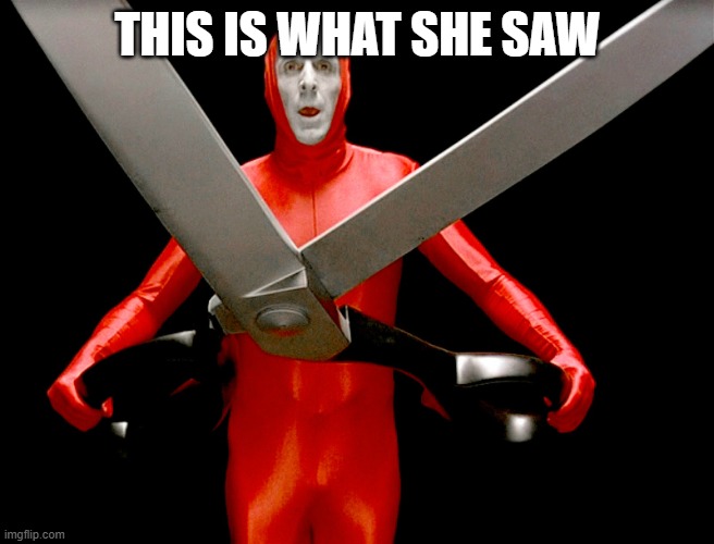big lebowski scissors | THIS IS WHAT SHE SAW | image tagged in big lebowski scissors | made w/ Imgflip meme maker