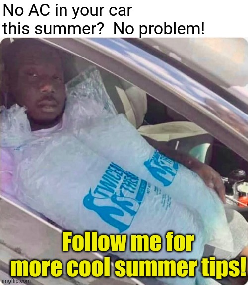 Stay Chill | No AC in your car this summer?  No problem! Follow me for more cool summer tips! | image tagged in summer,memes,ice,bag,ingenuity,just chillin' | made w/ Imgflip meme maker