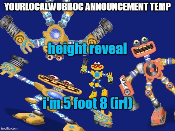 YourLocalWubboc Announcement Temp | height reveal; i'm 5 foot 8 (irl) | image tagged in yourlocalwubboc announcement temp | made w/ Imgflip meme maker