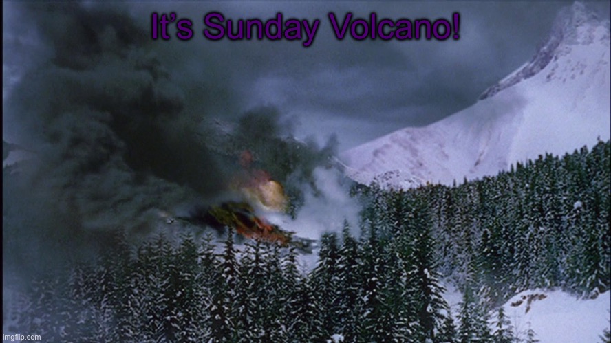 Volcano It’s Go Time Sunday! | It’s Sunday Volcano! | image tagged in volcano it s go time sunday | made w/ Imgflip meme maker