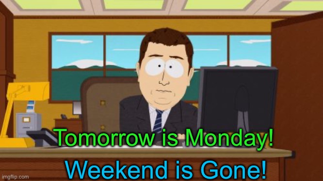 Aaaaand Its Gone | Tomorrow is Monday! Weekend is Gone! | image tagged in memes,aaaaand its gone | made w/ Imgflip meme maker