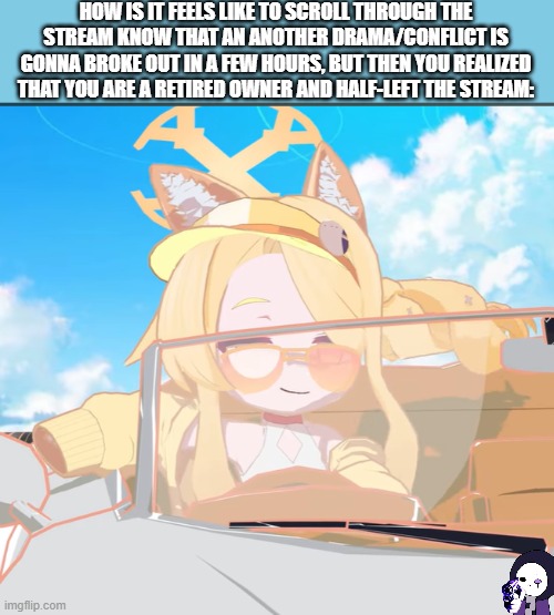 bruh, also *knowing | HOW IS IT FEELS LIKE TO SCROLL THROUGH THE STREAM KNOW THAT AN ANOTHER DRAMA/CONFLICT IS GONNA BROKE OUT IN A FEW HOURS, BUT THEN YOU REALIZED THAT YOU ARE A RETIRED OWNER AND HALF-LEFT THE STREAM: | image tagged in bruh | made w/ Imgflip meme maker