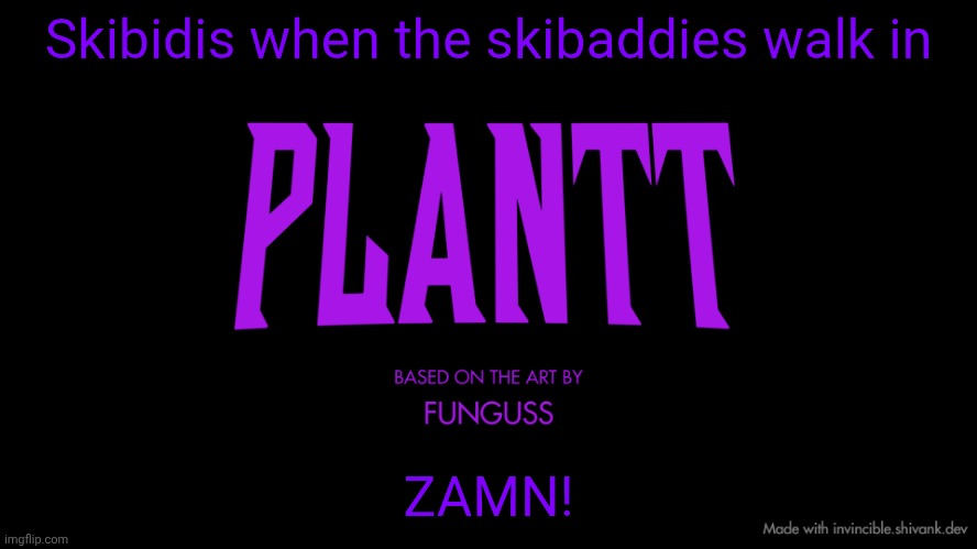 plantt title card (season 2) | Skibidis when the skibaddies walk in; ZAMN! | image tagged in plantt title card season 2 | made w/ Imgflip meme maker
