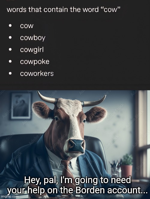 Udderly Professional | Hey, pal, I'm going to need your help on the Borden account... | image tagged in cow,workers,coworkers,google search,fails | made w/ Imgflip meme maker