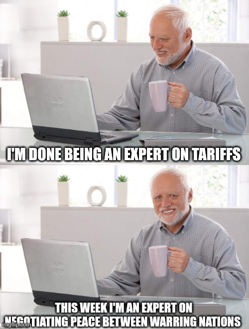 Foreign policy expert | I'M DONE BEING AN EXPERT ON TARIFFS; THIS WEEK I'M AN EXPERT ON NEGOTIATING PEACE BETWEEN WARRING NATIONS | image tagged in old man cup of coffee,trump,ukraine,russia | made w/ Imgflip meme maker