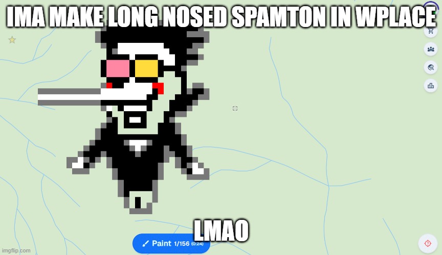 IMA MAKE LONG NOSED SPAMTON IN WPLACE; LMAO | made w/ Imgflip meme maker